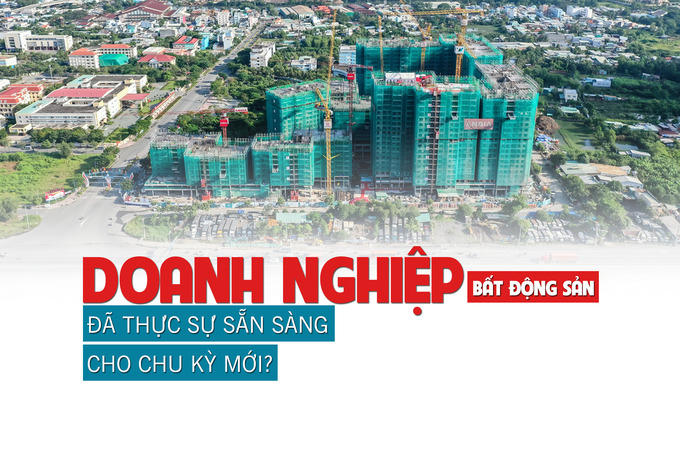 Doanh nghiệp bất động sản đã thực sự sẵn sàng cho một chu kỳ mới?