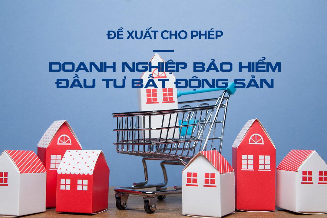 Đề xuất sửa đổi luật cho phép doanh nghiệp bảo hiểm đầu từ bất động sản