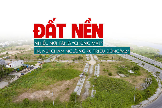 Đất nền nhiều nơi tăng “chóng mặt”, Hà Nội chạm ngưỡng trung bình 70 triệu đồng/m2?