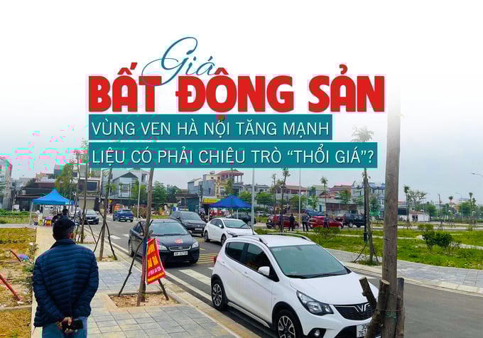 Giá bất động sản vùng ven Hà nội tăng mạnh, liệu có chiêu trò “thổi giá”?