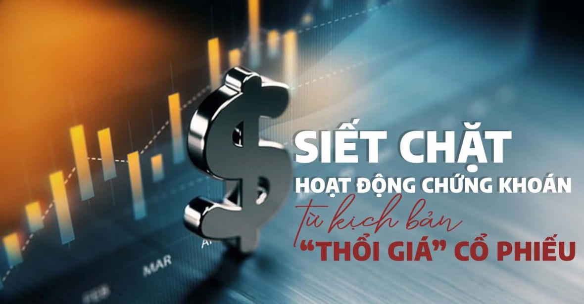 Siết chặt hoạt động chứng khoán từ kịch bản “thổi giá” cổ phiếu