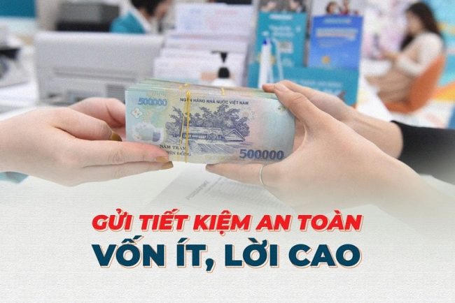 Gửi tiết kiệm an toàn: Vốn ít, sinh lời cao