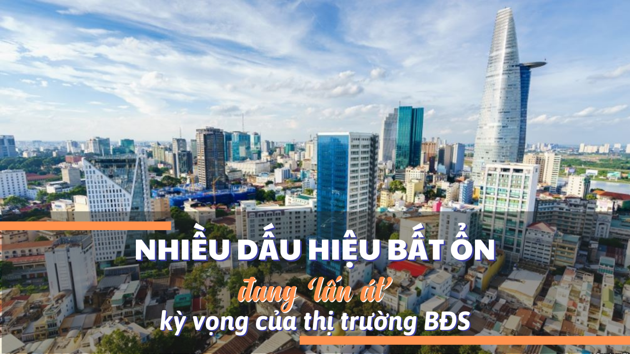 Nhiều dấu hiệu bất ổn đang lấn át kỳ vọng của thị trường BĐS