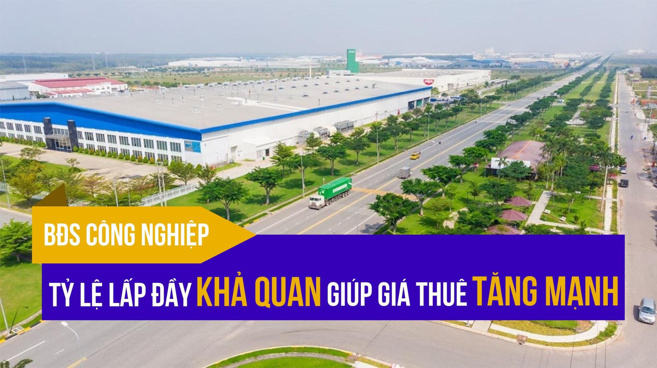Tỷ lệ lấp đầy khả quan giúp giá thuê bất động sản công nghiệp tăng mạnh