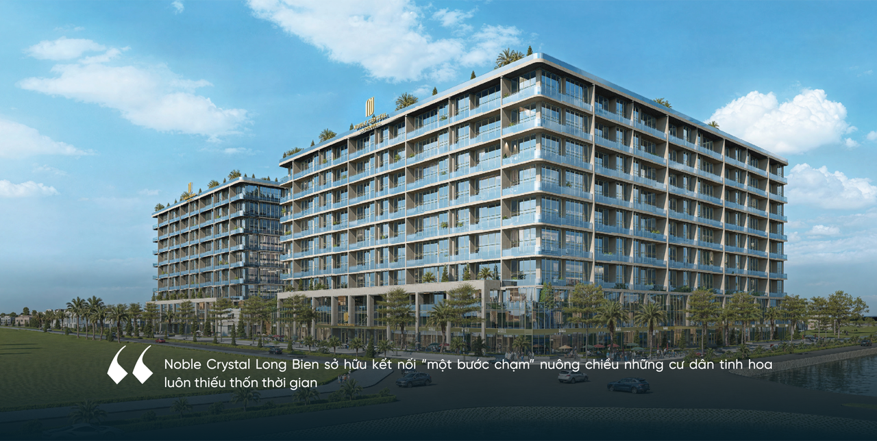 [Emagazine] Noble Crystal Long Biên và đặc quyền riền tư tuyệt đối tại những “biệt phủ trên không” độc bản