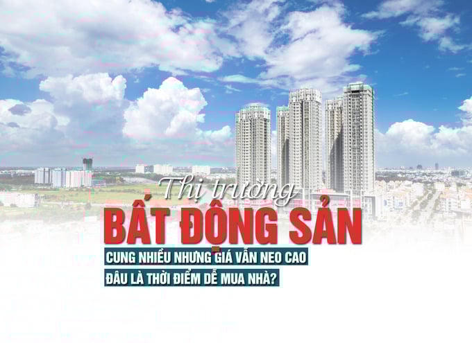 Thị trường bất động sản: Cung nhiều nhưng giá vẫn neo cao, đâu là thời điểm dễ mua nhà?