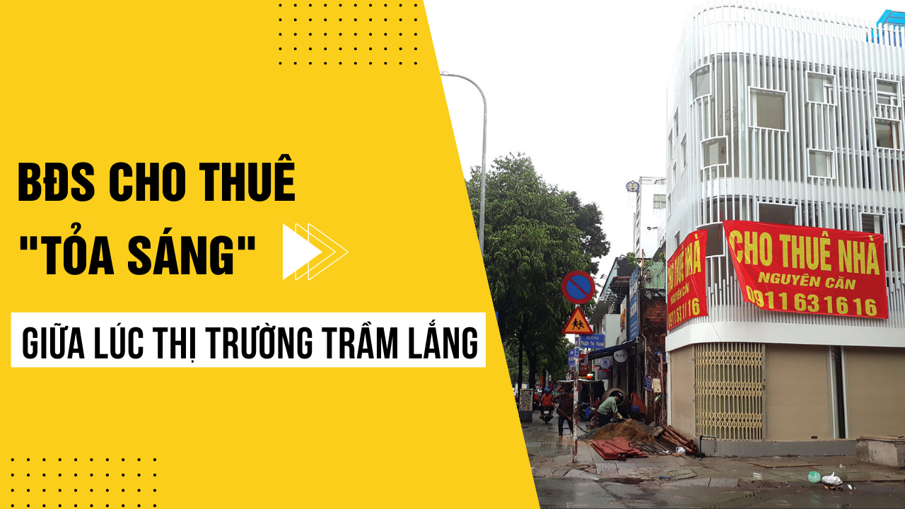 BĐS cho thuê “tỏa sáng” giữ lúc thị trường trầm lắng
