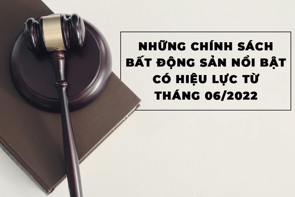 Những chính sách bất động sản nổi bật có hiệu lực từ tháng 06/2022