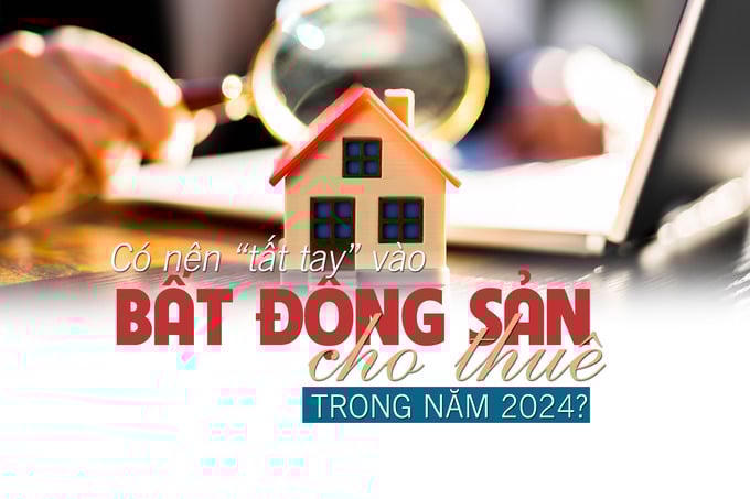 Có nên “tất tay” vào bất động sản cho thuê trong năm 2024?
