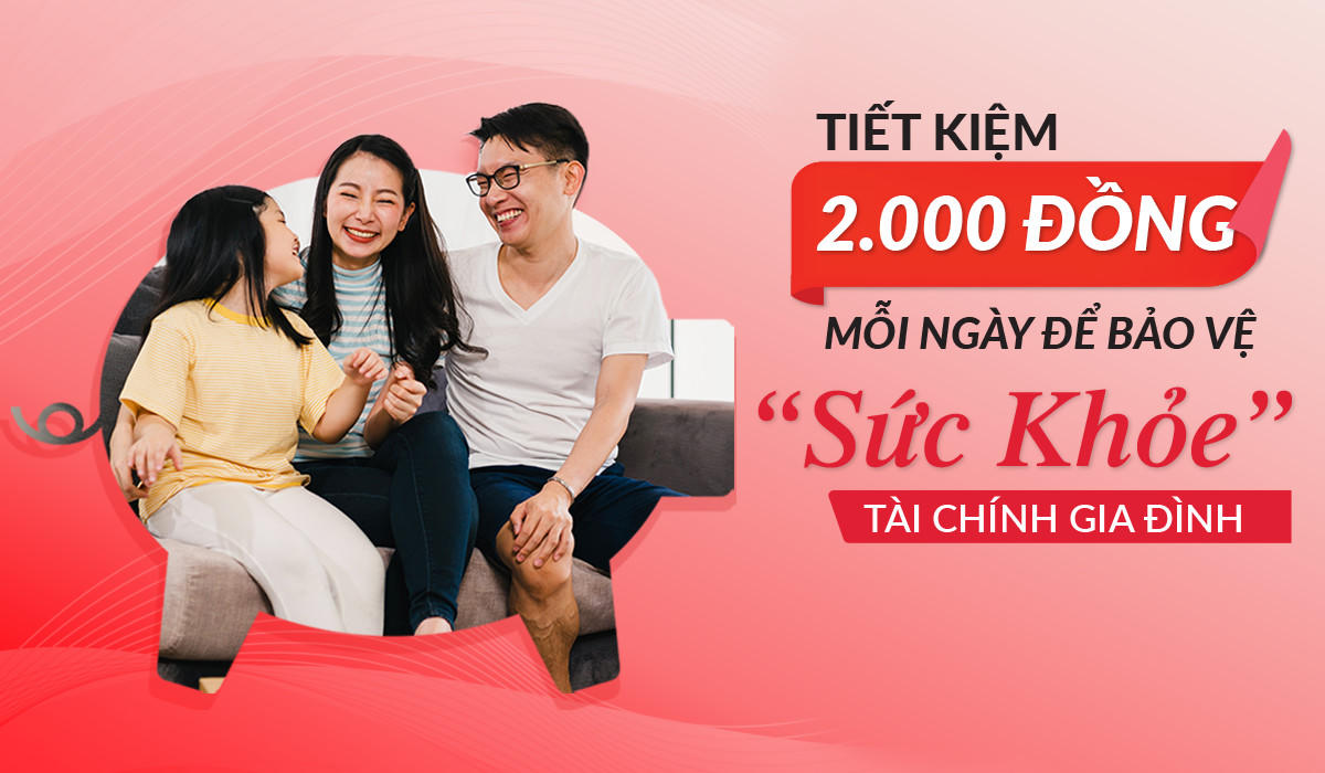 Chỉ với 2.000đ mỗi ngày để bảo vệ “sức khỏe” tài chính gia đình.