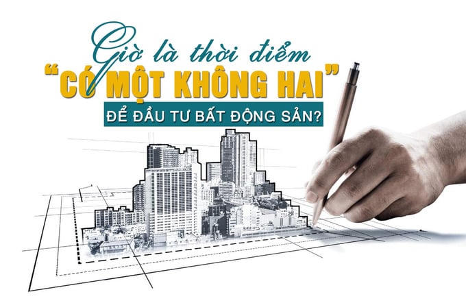 Giờ là thời điểm “có một không hai” để đầu tư bất động sản?