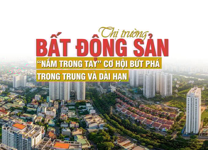 Thị trường bất động sản “nắm trong tay” cơ hội bứt phá trong trung và dài hạn?
