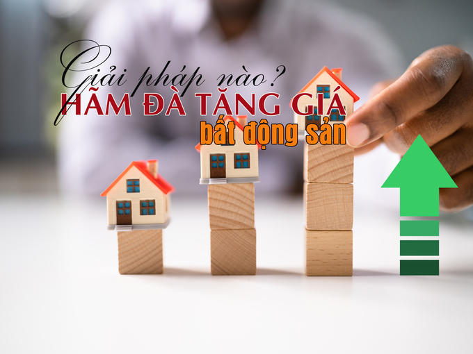 Giải pháp nào để hãm đà tăng giá bất động sản?