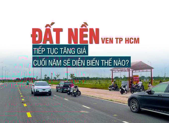 Đất nền ven TP HCM tiếp tục tăng giá, cuối năm sẽ diễn biến thế nào?