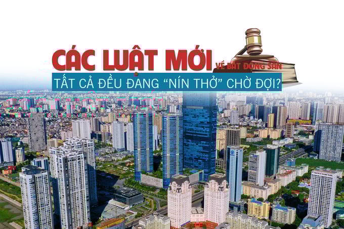 Các Luật mới về bất động sản: Tất cả đều đang “nín thở” chờ đợi?