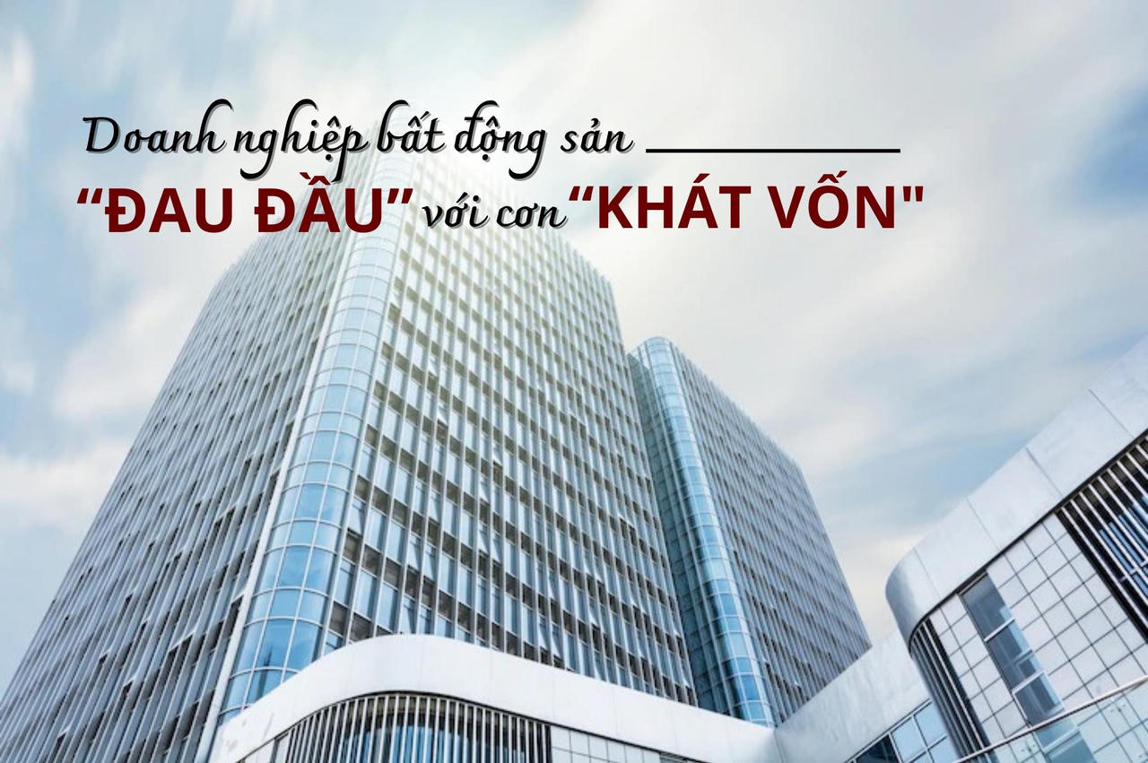 Doanh nghiệp bất động sản “đau đầu” với cơn “khát” vốn