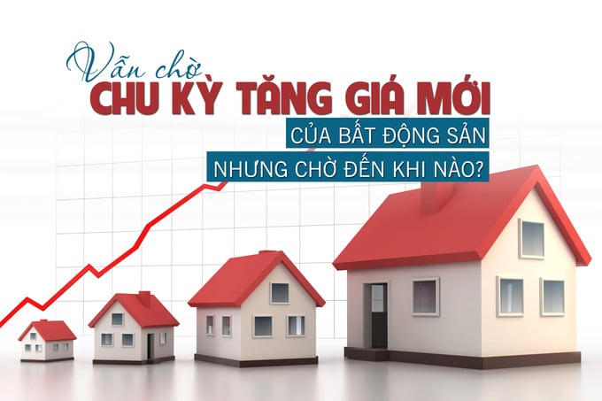 Vẫn chờ chu kỳ tăng giá mới của bất động sản, nhưng chờ đến khi nào?