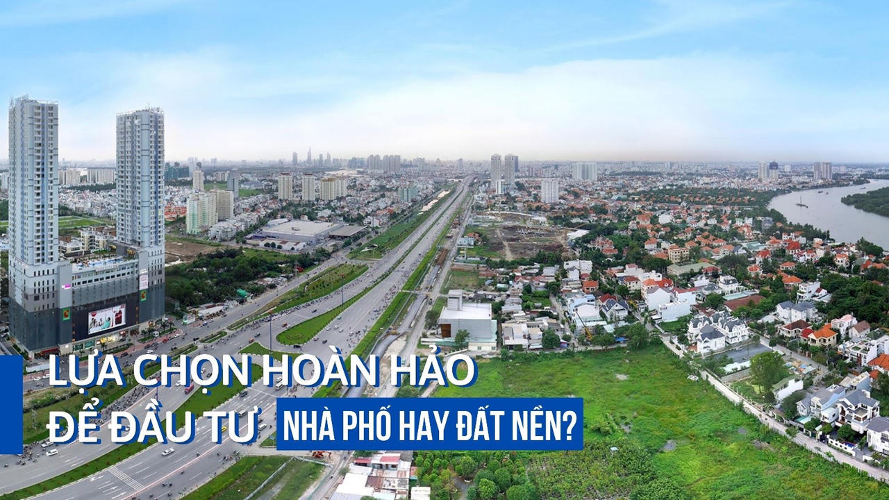 Lựa chọn hoàn hảo để đầu tư: Nhà phố hay đất nền?