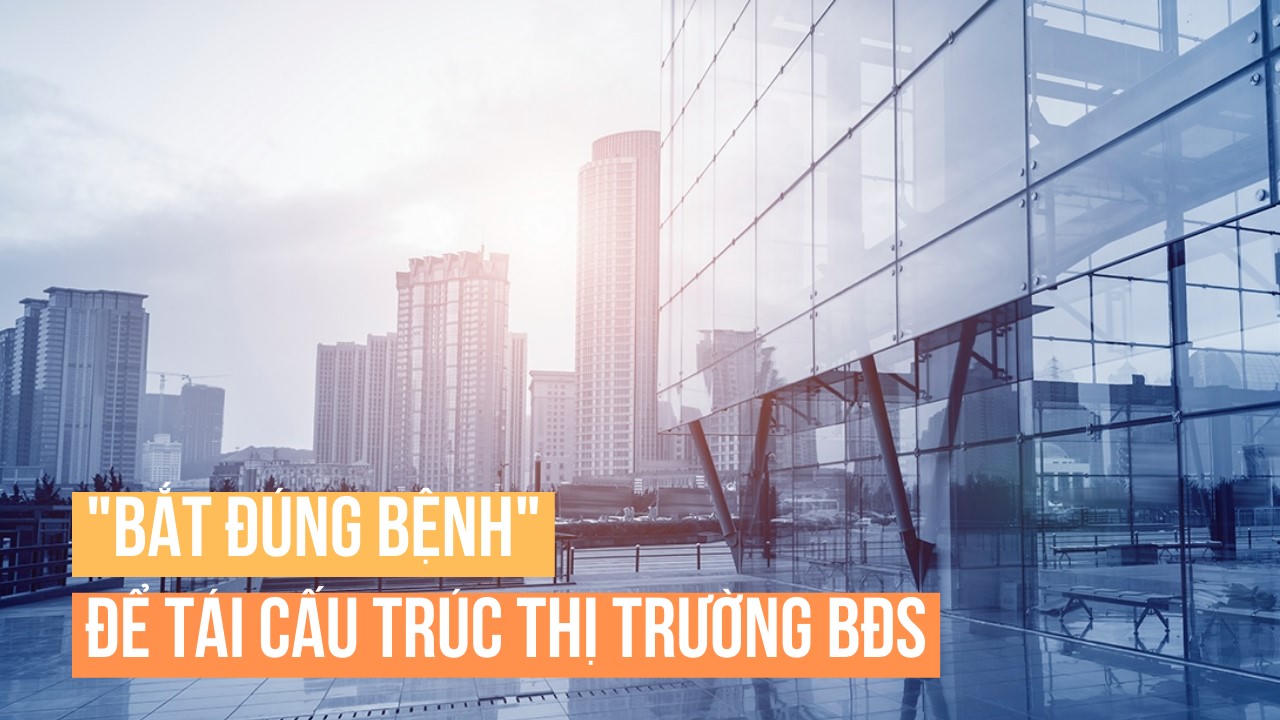 “Bắt đúng bệnh” để tái cấu trúc thị trường bất động sản