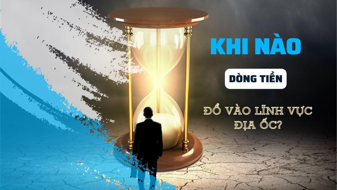 Thời điểm nào dòng tiền thực sự đổ vào lĩnh vực địa ốc?