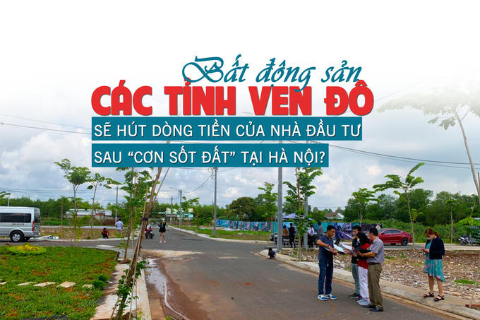 Bất động sản các tỉnh ven đô sẽ hút dòng tiền của nhà đầu tư sau “cơn sốt đất” tại Hà Nội?