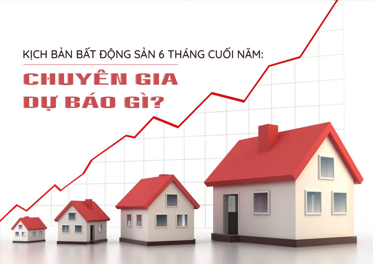 Kịch bản bất động sản 6 tháng cuối năm: Chuyên gia dự báo gì?