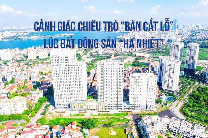 Cảnh giác chiêu trò “bán cắt lỗ” lúc bất động sản “hạ nhiệt”