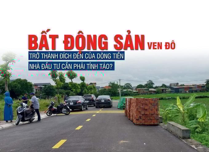 Bất động sản ven đô trở thành đích đến của dòng tiền, nhà đầu tư cần phải tỉnh táo?