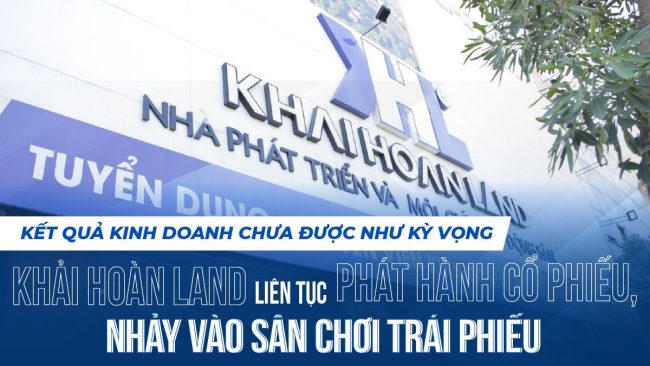 Kết quả kinh doanh chưa được như kỳ vọng, Khải Hoàn Land liên tục phát hành cổ phiếu, nhảy vào sân chơi trái phiếu
