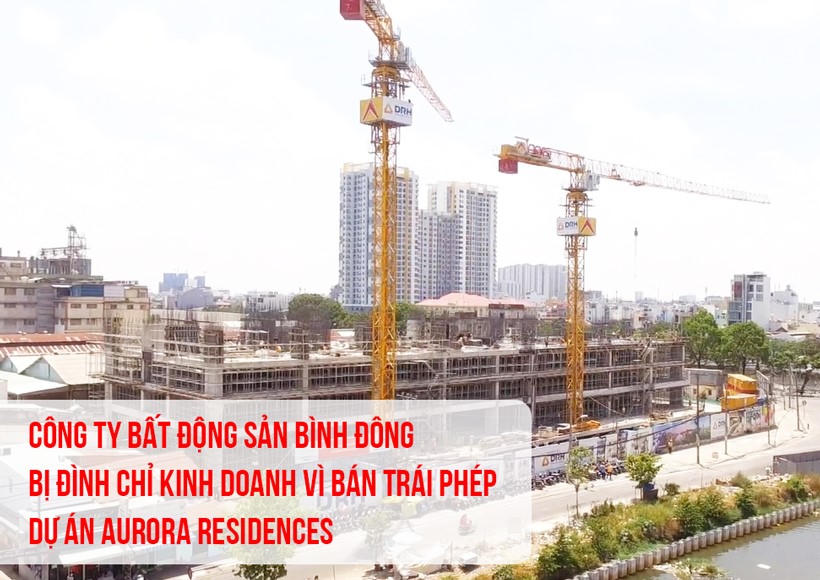 Công ty Bất động sản Bình Đông bị đình chỉ kinh doanh vì bán trái phép dự án Aurora Residences