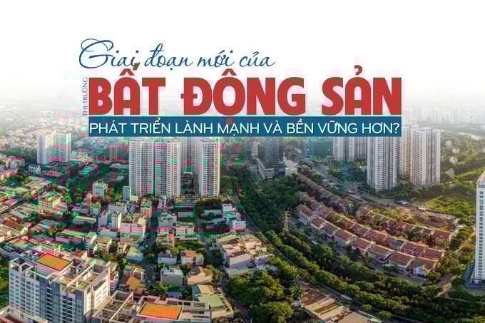 Giai đoạn mới của thị trường bất động sản: Phát triển lành mạnh và bền vững hơn?