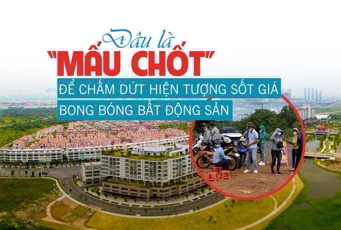 Đâu là “mấu chốt” để chấm dứt hiện tượng sốt giá, bong bóng bất động sản?