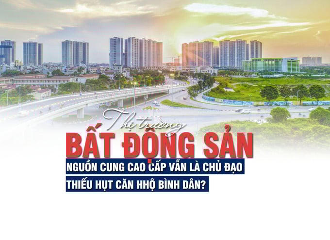 Thị trường bất động sản: Nguồn cung cao cấp vẫn là chủ đạo, thiếu hụt căn hộ bình dân?