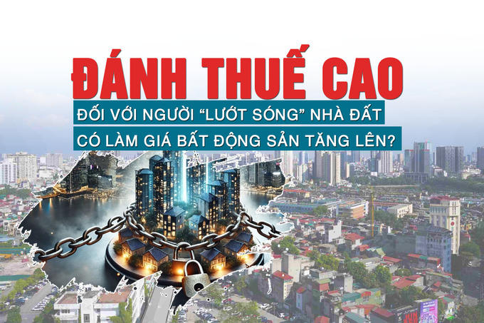 Đánh thuế cao đối với người “lướt sóng” nhà đất có làm giá bất động sản tăng lên?