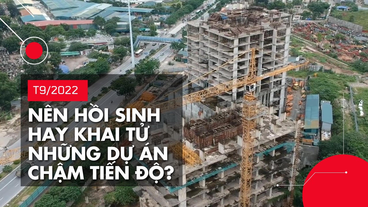 Nên hồi sinh hay khai tử những dự án chậm tiến độ?