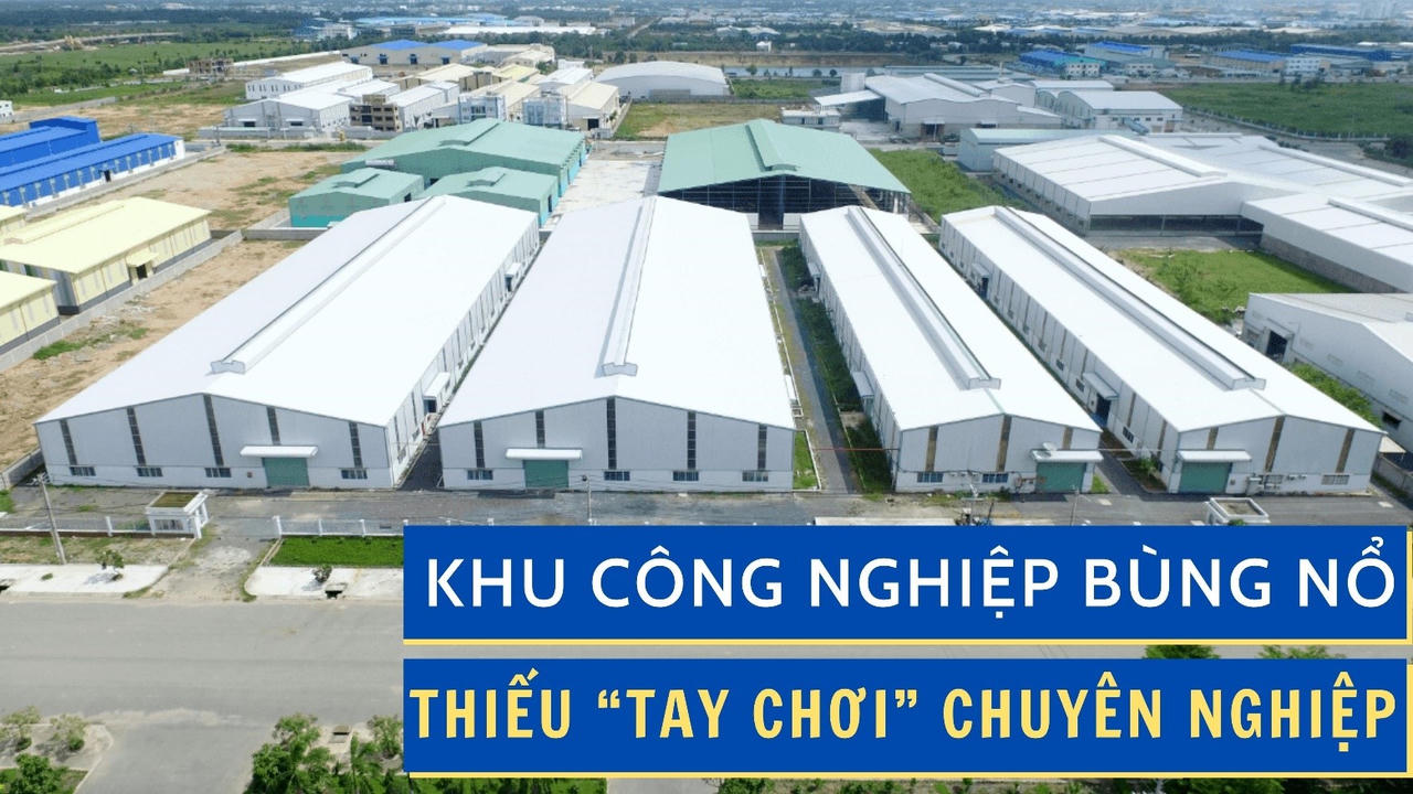 Khu công nghiệp bùng nổ, thiếu “tay chơi” chuyên nghiệp