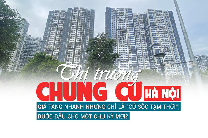 Thị trường chung cư tại Hà Nội: Giá tăng nhanh nhưng chỉ là “cú sốc tạm thời”, bước đầu cho một chu kỳ mới?
