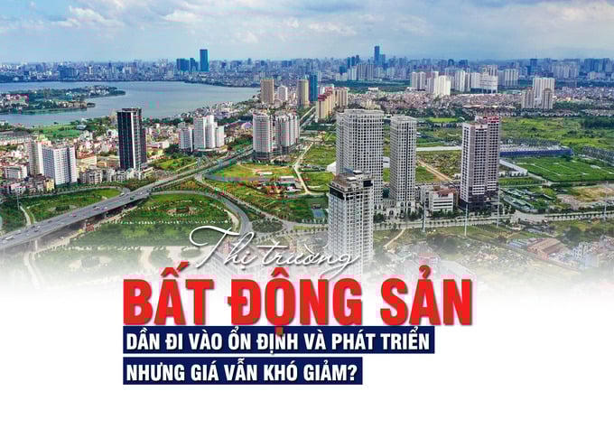 Thị trường bất động sản dần đi vào ổn định và phát triển, nhưng giá vẫn khó giảm?