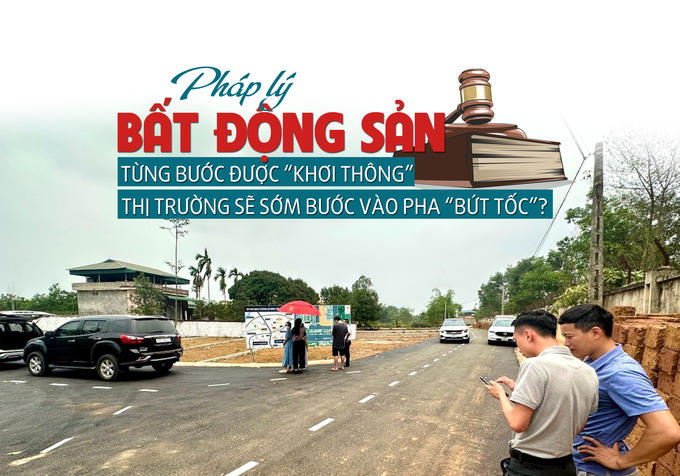 Pháp lý bất động sản từng bước được “khơi thông”, thị trường sẽ sớm bước vào pha bứt tốc?