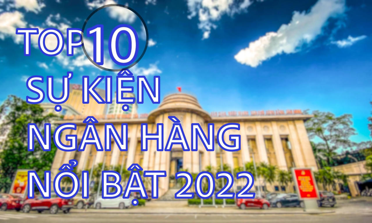 Top 10 sự kiện ngân hàng nổi bật năm 2022
