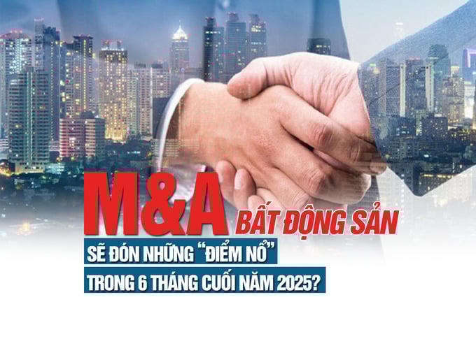 Thị trường M&A bất động sản sẽ đón những “điểm nổ” trong 6 tháng cuối năm 2025?