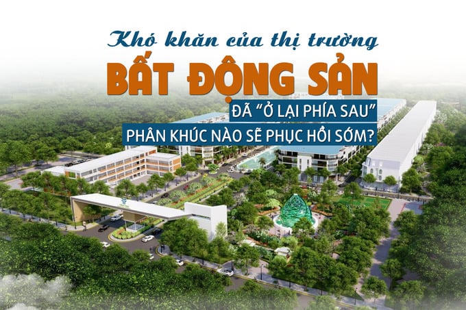 Khó khăn của thị trường bất động sản đã “ở lại phía sau”, phân phúc nào sẽ phục hồi sớm?