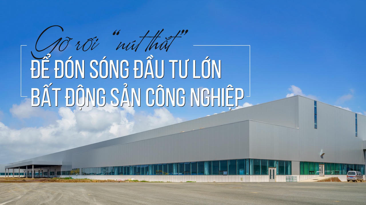 Gỡ rối “nút thắt” bất động sản công nghiệp để đón sóng đầu tư lớn