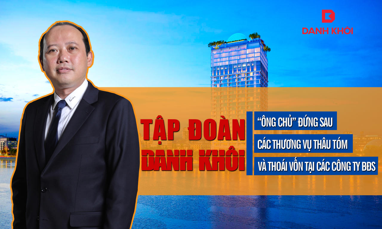 Tập đoàn Danh Khôi: Hé lộ “ông chủ” kín tiếng đứng sau hàng loạt thương vụ thâu tóm và thoái vốn tại các công ty bất động sản