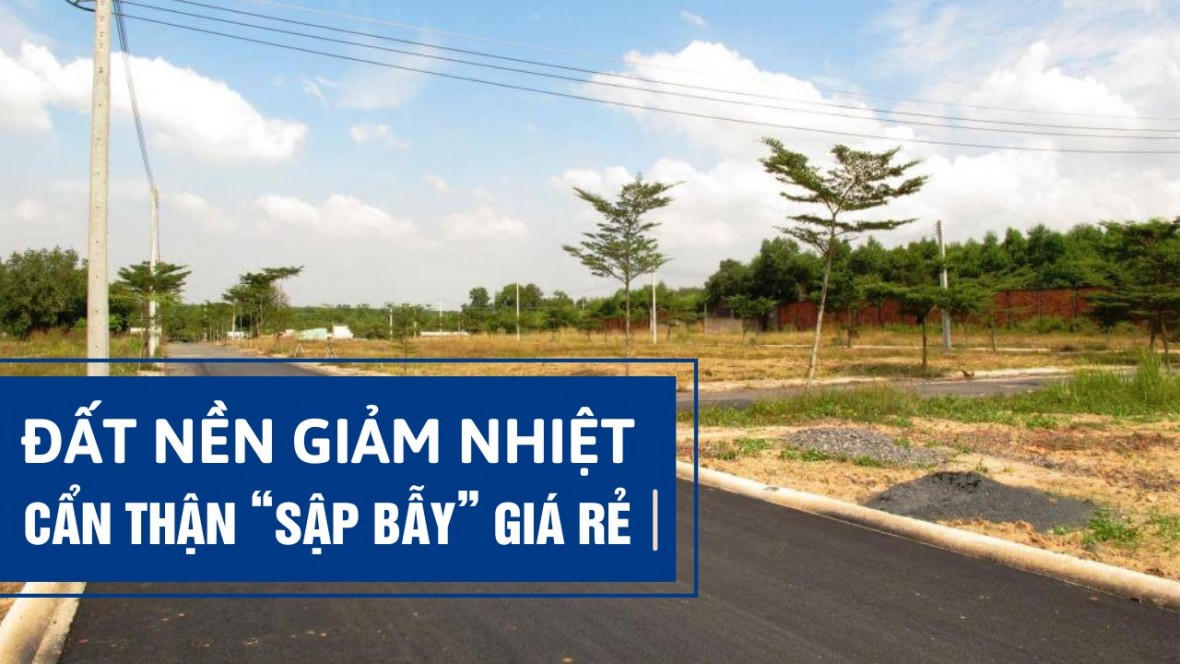 Đất nền giảm nhiệt, cẩn thận “sập bẫy” giá rẻ