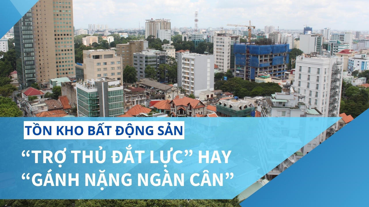 Tồn kho bất động sản: “Trợ thủ đắt lực” hay “gánh nặng ngàn cân”