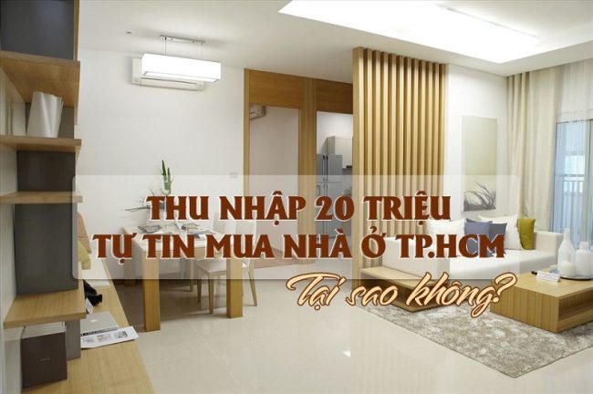 Thu nhập 20 triệu tự tin mua nhà ở TP. Hồ Chí Minh tại sao không?