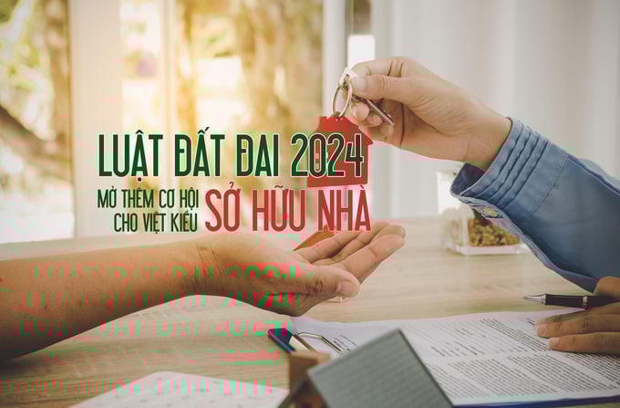 Luật Đất Đai 2024 mở thêm cơ hội sở hữu nhà cho Việt Kiều