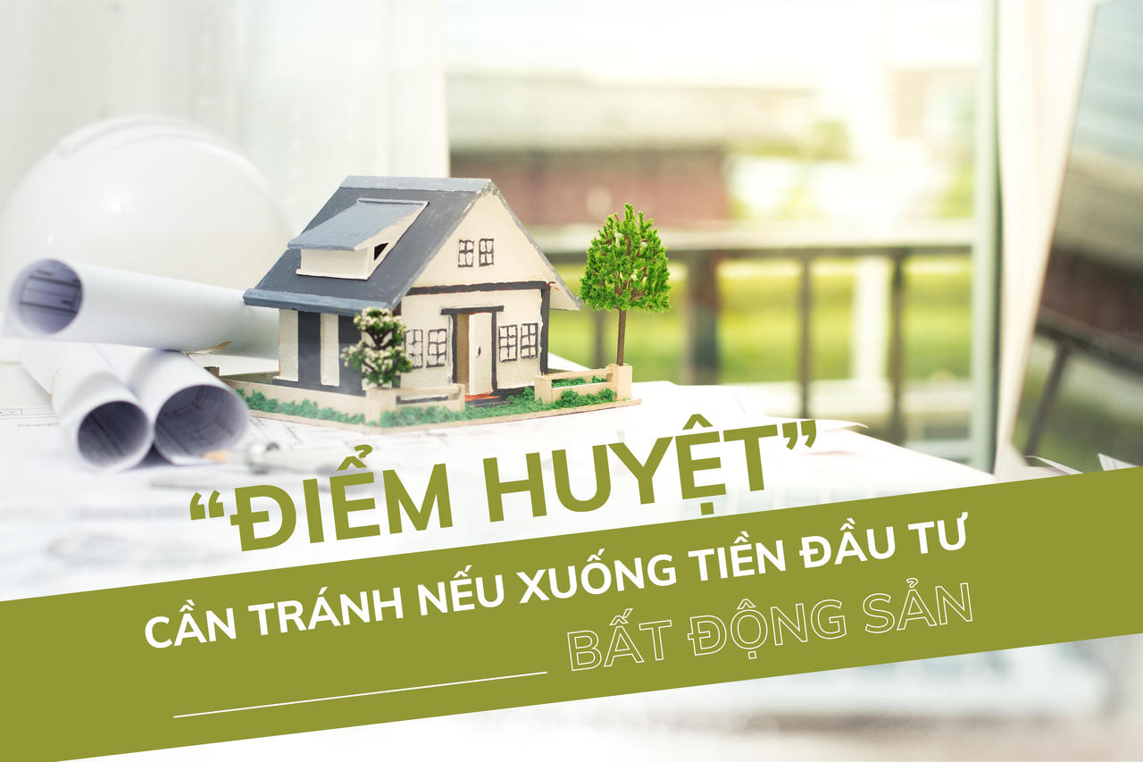 Những “điểm huyệt” nhà đầu tư bất động sản cần tránh nếu xuống tiền