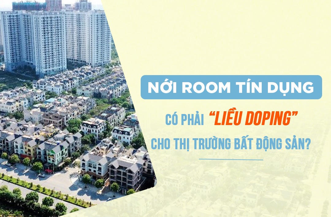 Nới room tín dụng có phải “liều doping” cho thị trường bất động sản?
